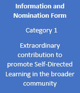 Information and Nomination Form   Category 1  Extraordinary contribution to promote Self-Directed Learning in the broader community